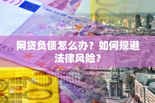 北京网贷负债怎么办？如何规避法律风险？
