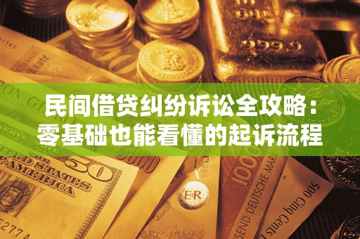 北京民间借贷纠纷诉讼全攻略:零基础也能看懂的起诉流程与证据整理指南 北京民间借贷纠纷诉讼全攻略:零基础也能看懂的起诉流程与证据整理指南
