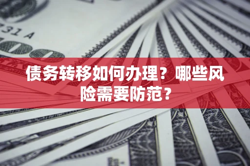 北京债务转移如何办理？哪些风险需要防范？