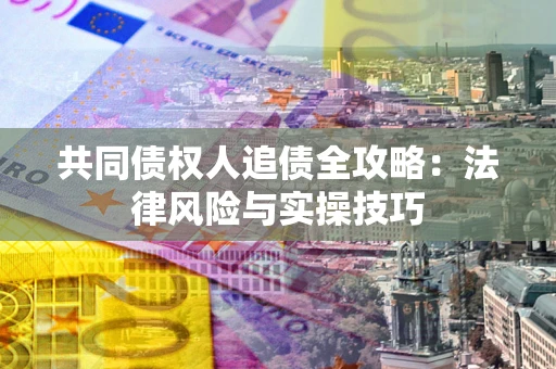 北京共同债权人追债全攻略：法律风险与实操技巧