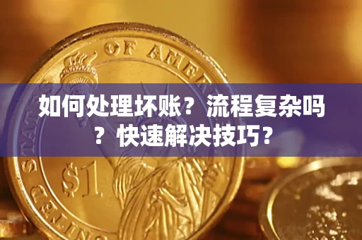 北京如何处理坏账？流程复杂吗？快速解决技巧？