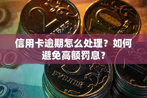 北京信用卡逾期怎么处理？如何避免高额罚息？