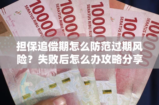 北京担保追偿期怎么防范过期风险？失败后怎么办攻略分享
