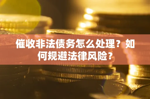 北京催收非法债务怎么处理？如何规避法律风险？