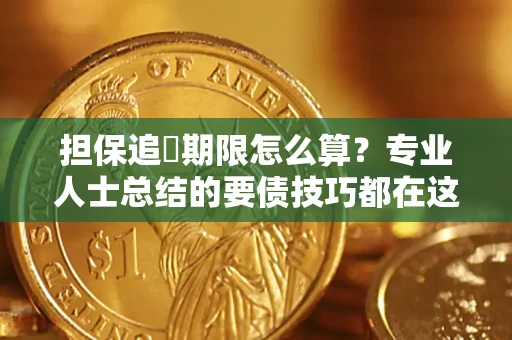 北京担保追償期限怎么算？专业人士总结的要债技巧都在这里了