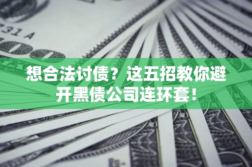北京想合法讨债？这五招教你避开黑债公司连环套！