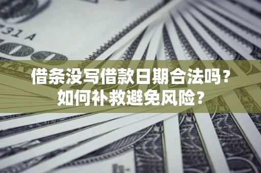 北京借条没写借款日期合法吗？如何补救避免风险？