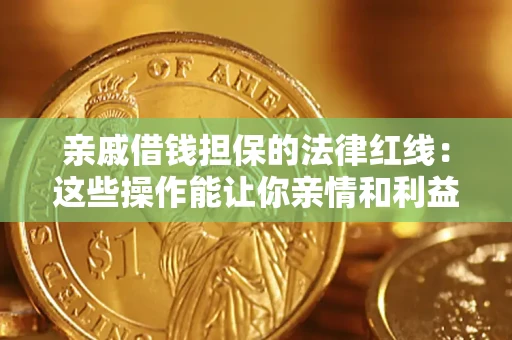 北京亲戚借钱担保的法律红线：这些操作能让你亲情和利益两不误