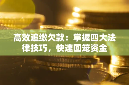 北京高效追缴欠款：掌握四大法律技巧，快速回笼资金