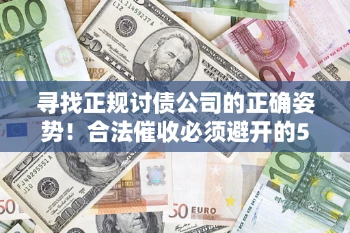 北京寻找正规讨债公司的正确姿势！合法催收必须避开的5大雷区