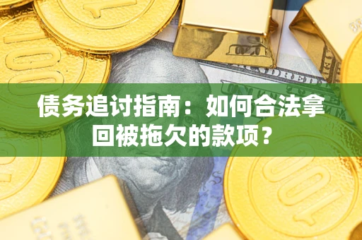 北京债务追讨指南：如何合法拿回被拖欠的款项？