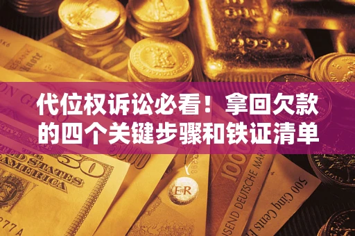 北京代位权诉讼必看!拿回欠款的四个关键步骤和铁证清单 北京代位权诉讼必看!拿回欠款的四个关键步骤和铁证清单