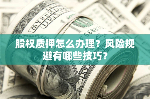 北京股权质押怎么办理？风险规避有哪些技巧？