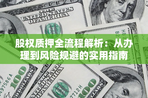 北京股权质押全流程解析：从办理到风险规避的实用指南