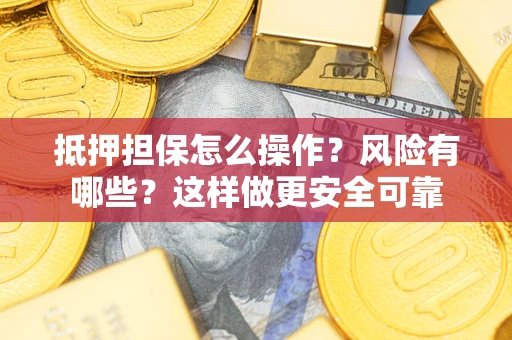 北京抵押担保怎么操作？风险有哪些？这样做更安全可靠