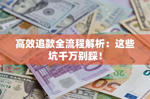 北京高效追款全流程解析：这些坑千万别踩！