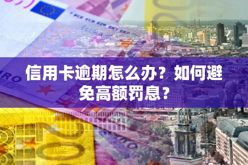 北京信用卡逾期怎么办？如何避免高额罚息？