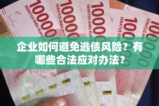 北京企业如何避免逃债风险？有哪些合法应对办法？