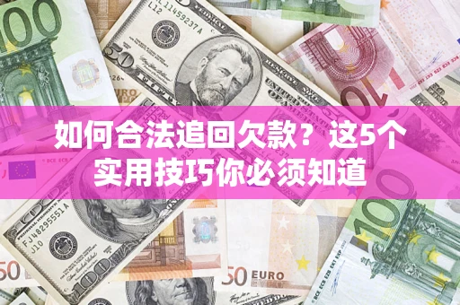 北京如何合法追回欠款？这5个实用技巧你必须知道