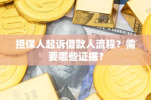 北京担保人起诉借款人流程?需要哪些证据? 北京担保人起诉借款人流程?需要哪些证据?