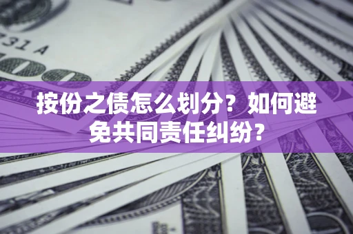 北京按份之债怎么划分？如何避免共同责任纠纷？