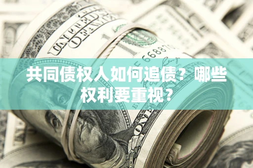 北京共同债权人如何追债？哪些权利要重视？