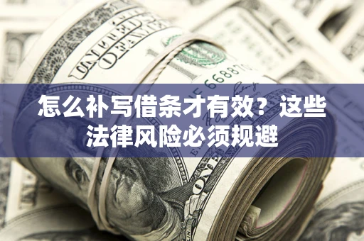 北京怎么补写借条才有效？这些法律风险必须规避