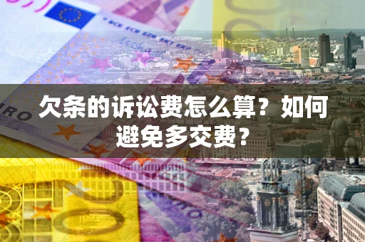 北京欠条的诉讼费怎么算？如何避免多交费？