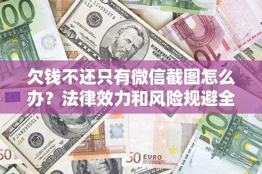 北京欠钱不还只有微信截图怎么办？法律效力和风险规避全解析