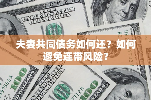 北京夫妻共同债务如何还？如何避免连带风险？