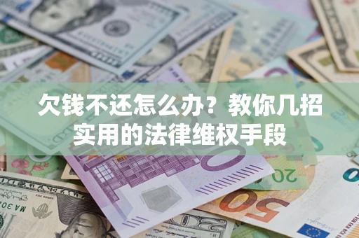 北京欠钱不还怎么办？教你几招实用的法律维权手段