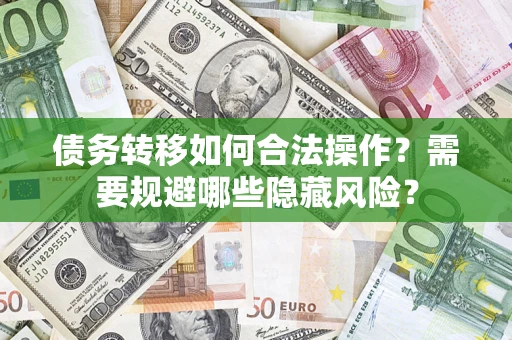 北京债务转移如何合法操作？需要规避哪些隐藏风险？