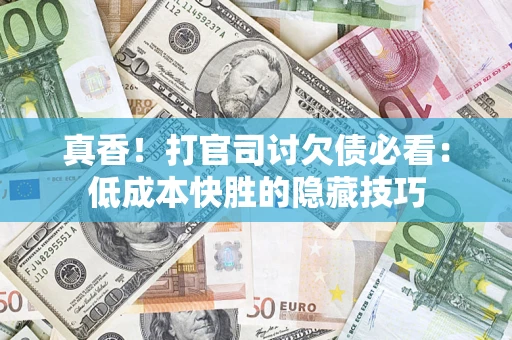 北京真香！打官司讨欠债必看：低成本快胜的隐藏技巧