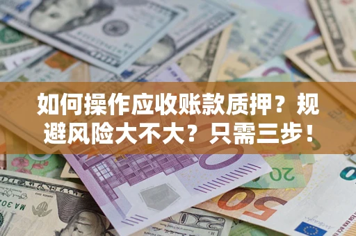 北京如何操作应收账款质押？规避风险大不大？只需三步！