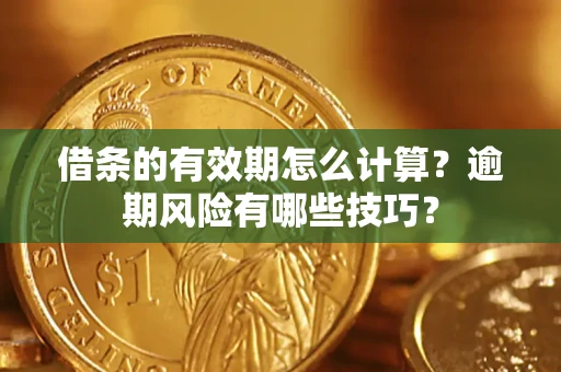 北京借条的有效期怎么计算？逾期风险有哪些技巧？