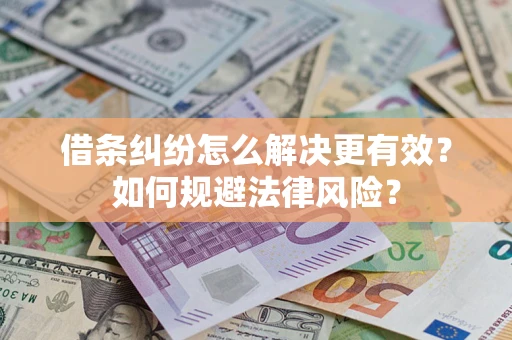 北京借条纠纷怎么解决更有效？如何规避法律风险？