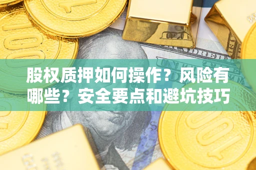 北京股权质押如何操作？风险有哪些？安全要点和避坑技巧？