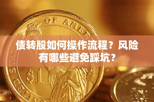 北京债转股如何操作流程?风险有哪些避免踩坑? 北京债转股如何操作流程?风险有哪些避免踩坑?