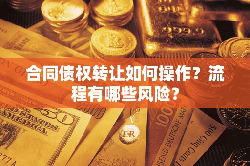 北京合同债权转让如何操作？流程有哪些风险？