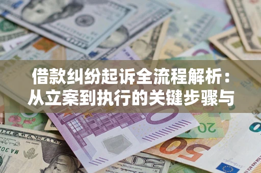北京借款纠纷起诉全流程解析：从立案到执行的关键步骤与防败诉指南
