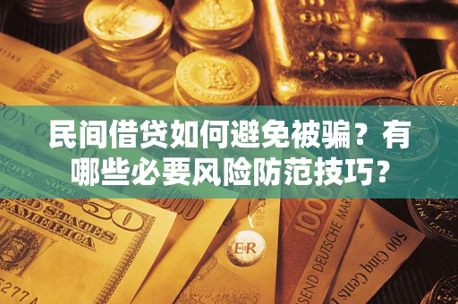 北京民间借贷如何避免被骗？有哪些必要风险防范技巧？