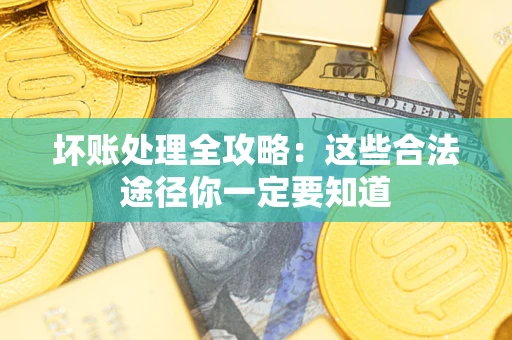 北京坏账处理全攻略：这些合法途径你一定要知道