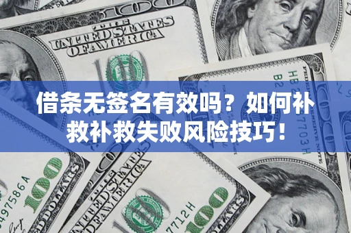 北京借条无签名有效吗？如何补救补救失败风险技巧！