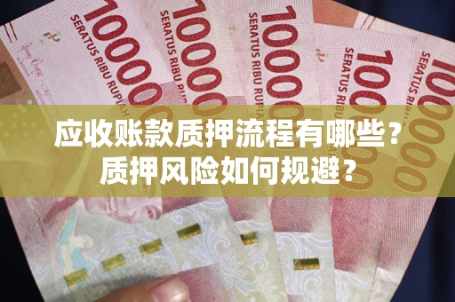 北京应收账款质押流程有哪些？质押风险如何规避？