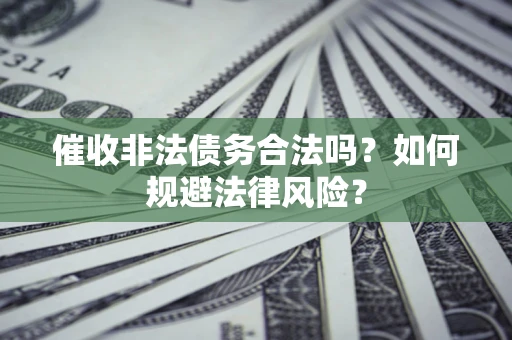 北京催收非法债务合法吗？如何规避法律风险？
