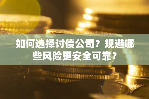 北京如何选择讨债公司？规避哪些风险更安全可靠？
