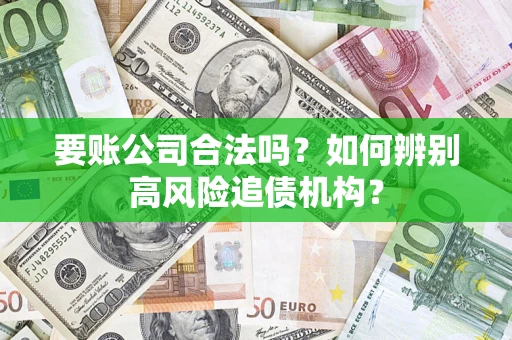 北京要账公司合法吗？如何辨别高风险追债机构？