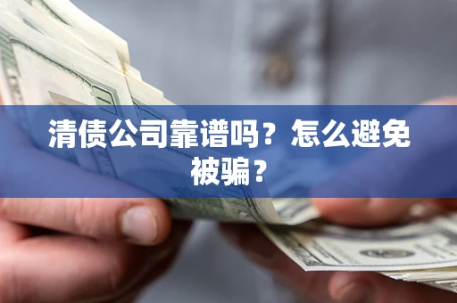 北京清债公司靠谱吗？怎么避免被骗？