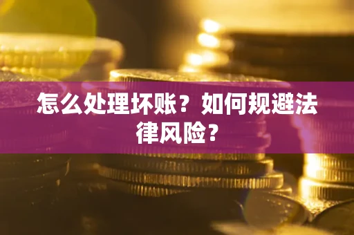 北京怎么处理坏账？如何规避法律风险？