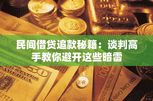 北京民间借贷追款秘籍：谈判高手教你避开这些暗雷
